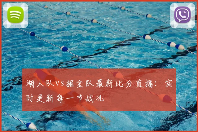 湖人队vs掘金队最新比分直播:实时更新每一节战况